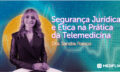 banner Segurança Jurídica e Ética na Telemedicina com Dra. Sandra Franco